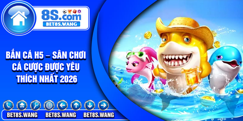 Ban Ca H5 – San Choi Ca Cuoc Duoc Yeu Thich Nhat 2026