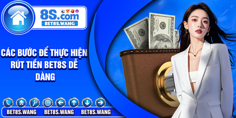Các bước để thực hiện rút tiền Bet8s dễ dàng