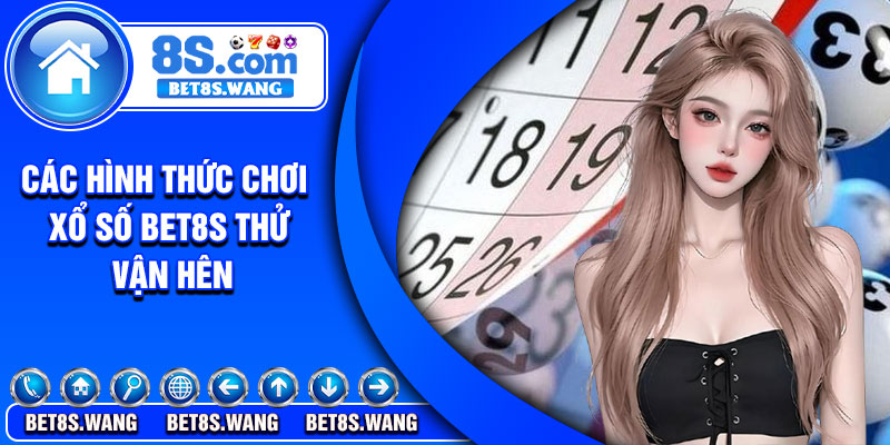 Các hình thức chơi xổ số Bet8s thử vận hên