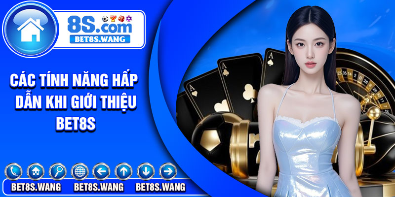 Các tính năng hấp dẫn khi giới thiệu Bet8s