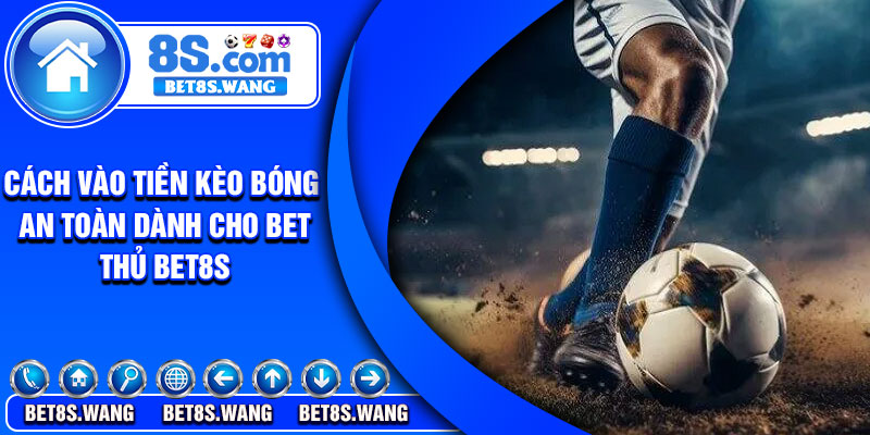 Cach Vao Tien Keo Bong An Toan Danh Cho Bet Thu Bet8s