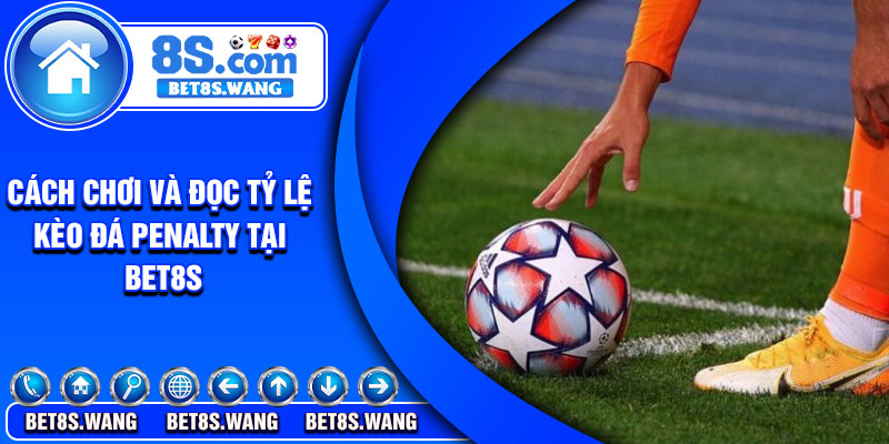 Cách chơi và đọc tỷ lệ kèo đá Penalty tại Bet8s