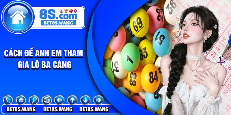 Cách để anh em tham gia lô ba càng