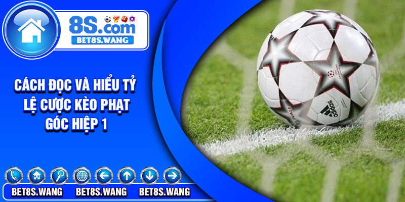 Cách đọc và hiểu tỷ lệ cược kèo phạt góc hiệp 1