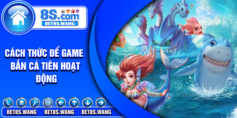 Cách thức để game bắn cá tiên hoạt động