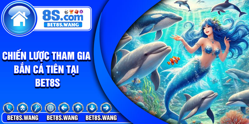 Chiến lược tham gia bắn cá tiên tại bet8s