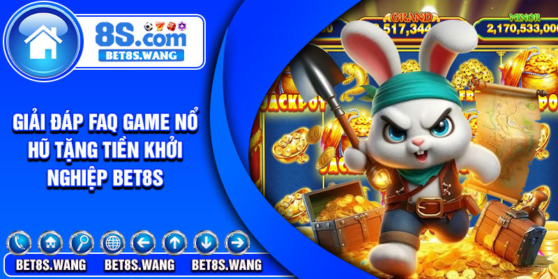 Giải đáp FAQ game nổ hũ tặng tiền khởi nghiệp Bet8s