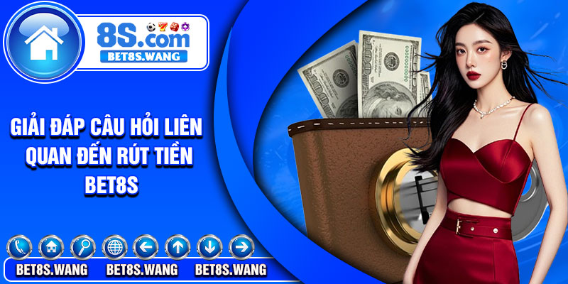 Giải đáp câu hỏi liên quan đến rút tiền Bet8s