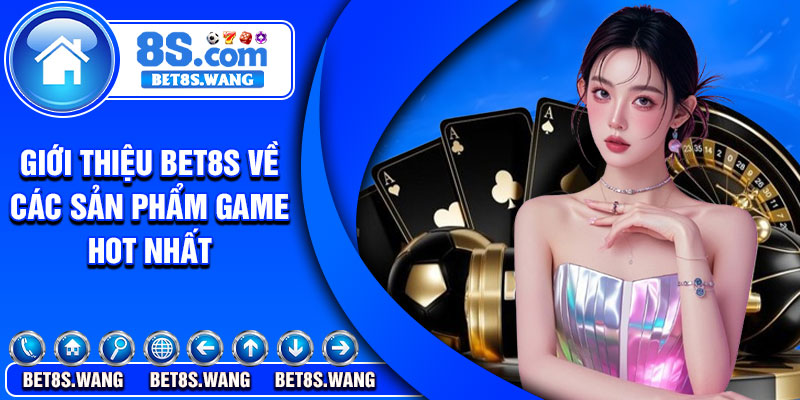 Giới thiệu Bet8s về các sản phẩm game hot nhất