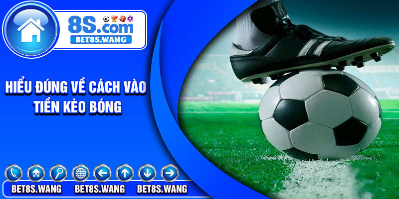 Hiểu đúng về cách vào tiền kèo bóng