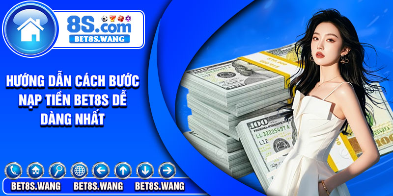 Hướng dẫn cách bước nạp tiền Bet8s dễ dàng nhất