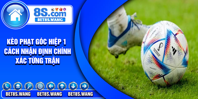 Keo Phat Goc Hiep 1 – Cach Nhan Dinh Chinh Xac Tung Tran