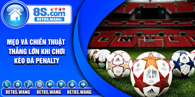Mẹo và chiến thuật thắng lớn khi chơi kèo đá Penalty