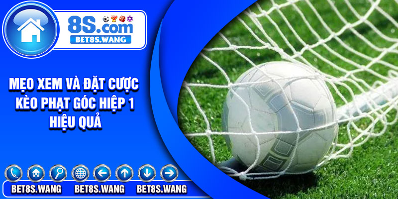 Mẹo xem và đặt cược kèo phạt góc hiệp 1 hiệu quả