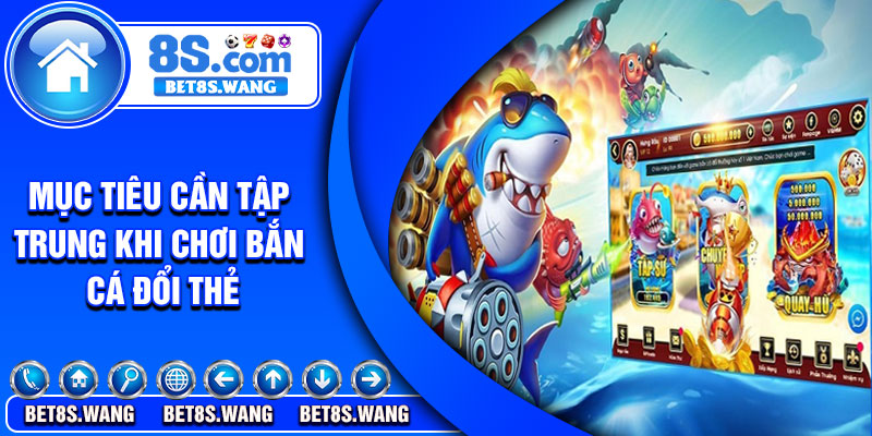 Mục tiêu cần tập trung khi chơi bắn cá đổi thẻ