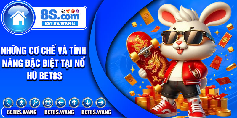 Những cơ chế và tính năng đặc biệt tại nổ hũ Bet8s