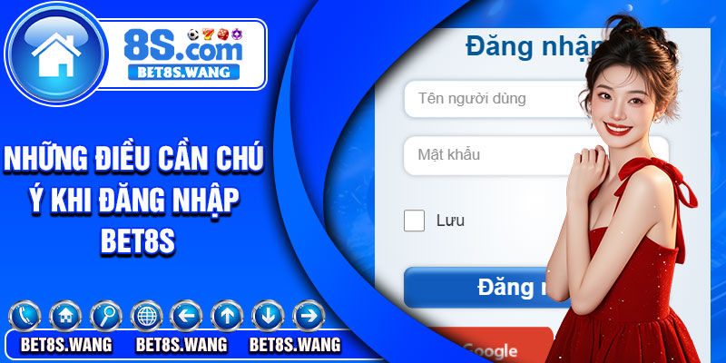 Những điều cần chú ý khi đăng nhập Bet8s
