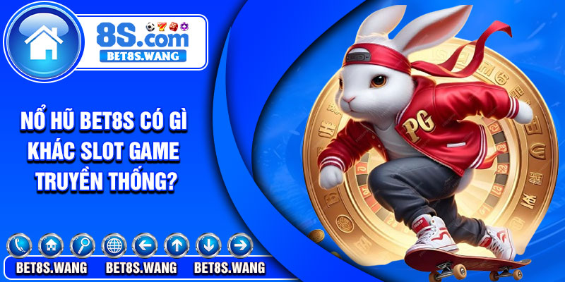 Nổ hũ Bet8s có gì khác slot game truyền thống?