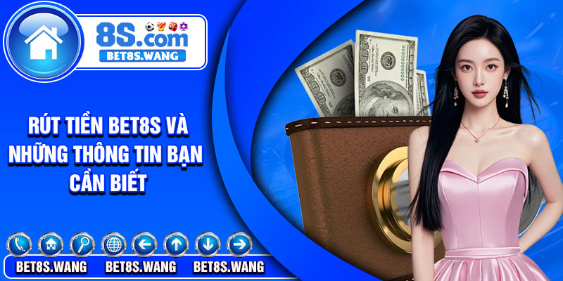 Rút tiền Bet8s và những thông tin bạn cần biết