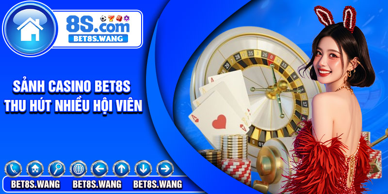 Sảnh casino Bet8s thu hút nhiều hội viên