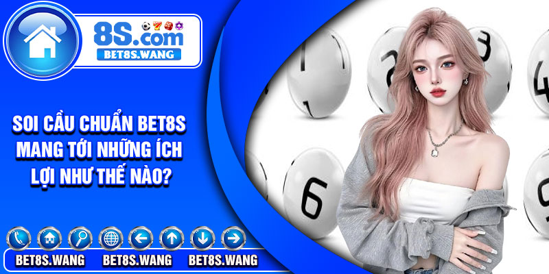 Soi cầu chuẩn Bet8s mang tới những ích lợi như thế nào?