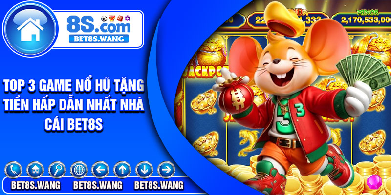 Top 3 game nổ hũ tặng tiền hấp dẫn nhất nhà cái Bet8s