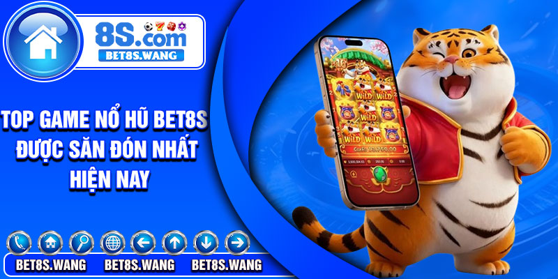 Top game nổ hũ Bet8s được săn đón nhất hiện nay