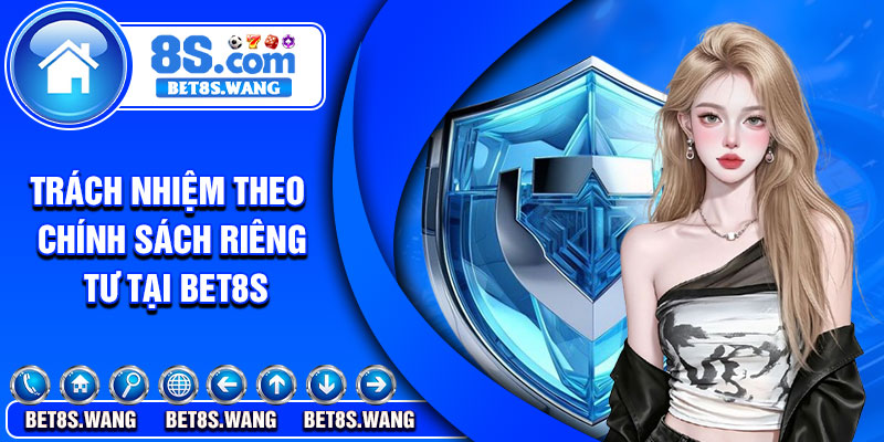 Trách nhiệm theo chính sách riêng tư tại Bet8s