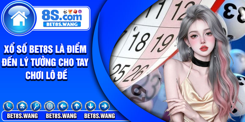 Xổ số Bet8s là điểm đến lý tưởng cho tay chơi lô đề
